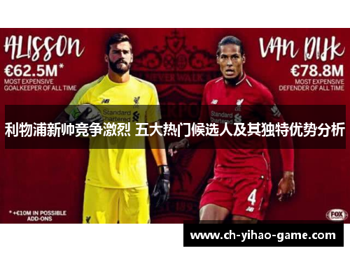 利物浦新帅竞争激烈 五大热门候选人及其独特优势分析