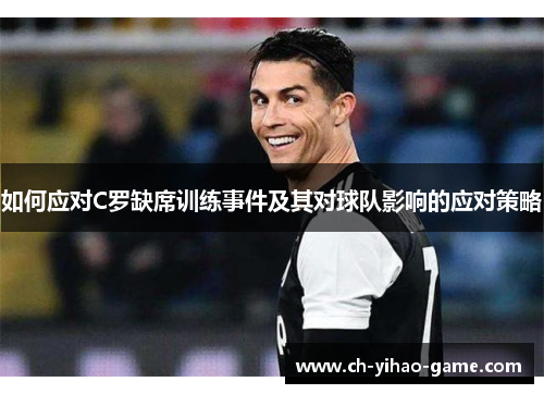 如何应对C罗缺席训练事件及其对球队影响的应对策略