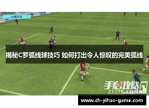 揭秘C罗弧线球技巧 如何打出令人惊叹的完美弧线