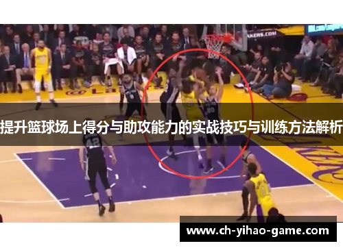 提升篮球场上得分与助攻能力的实战技巧与训练方法解析