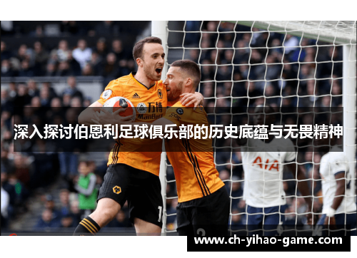 深入探讨伯恩利足球俱乐部的历史底蕴与无畏精神
