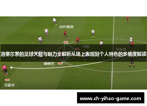 洛塞尔索的足球天赋与魅力全解析从场上表现到个人特色的多维度解读