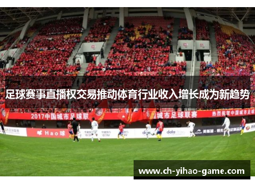 足球赛事直播权交易推动体育行业收入增长成为新趋势 足球赛事直播权交易推动体育行业收入增长成为新趋势