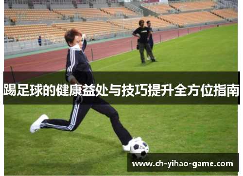 踢足球的健康益处与技巧提升全方位指南
